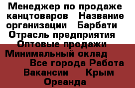 Менеджер по продаже канцтоваров › Название организации ­ Барбати › Отрасль предприятия ­ Оптовые продажи › Минимальный оклад ­ 150 000 - Все города Работа » Вакансии   . Крым,Ореанда